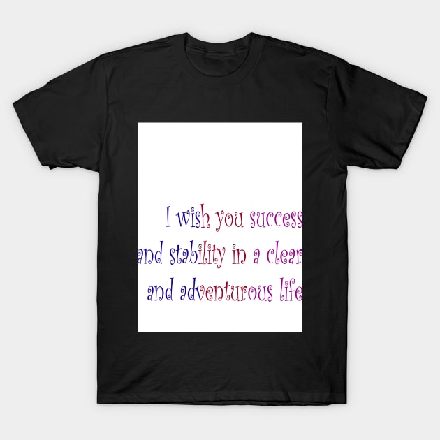 I wish you success and stability in a clear and adventurous life T-Shirt by S.A.M1